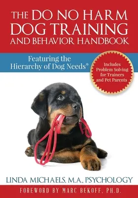 Manualul de dresaj și comportament canin Do No Harm: Featuring the Hierarchy of Dog Needs(R) - The Do No Harm Dog Training and Behavior Handbook: Featuring the Hierarchy of Dog Needs(R)