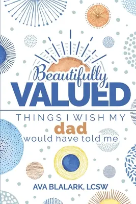 Frumos de valoros: Lucruri pe care mi-aș fi dorit să mi le spună tatăl meu - Beautifully Valued: Things I wish my dad would have told me