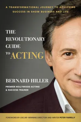 Ghidul revoluționar pentru actorie: O călătorie transformațională către obținerea succesului în show business și în viață - The Revolutionary Guide to Acting: A Transformational Journey to Achieving Success in Show Business and Life