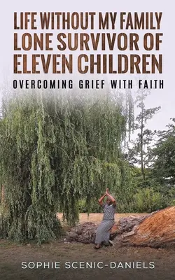 Viața fără familia mea - Supraviețuitoarea solitară a unsprezece copii - Depășirea durerii cu credință - Life Without My Family - Lone Survivor of Eleven Children - Overcoming Grief with Faith