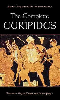 The Complete Euripides: Volumul I: Femeile troiene și alte piese - The Complete Euripides: Volume I: Trojan Women and Other Plays