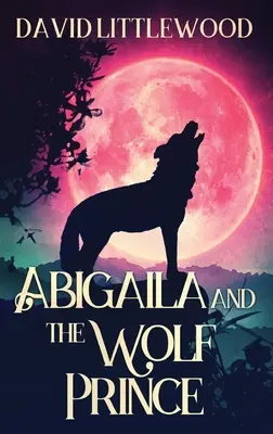 Abigaila și Prințul Lup - Abigaila And The Wolf Prince