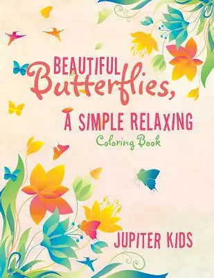 Fluturi frumoși, o carte de colorat simplă și relaxantă - Beautiful Butterflies, a Simple Relaxing Coloring Book