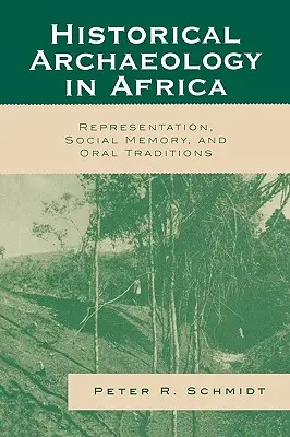 Arheologia istorică în Africa: Reprezentare, memorie socială și tradiții orale - Historical Archaeology in Africa: Representation, Social Memory, and Oral Traditions