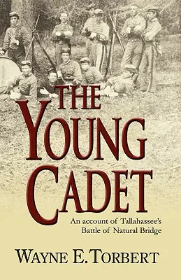 Tânărul cadet, o relatare a bătăliei de la Natural Bridge a lui Tallahassee - The Young Cadet, an Account of Tallahassee's Battle of Natural Bridge