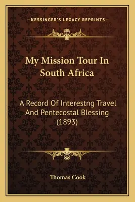My Mission Tour In South Africa: A Record Of Interestng Travel And Pentecostal Blessing (1893)