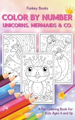 Colorează după număr - Unicorni, sirene & Co: O carte distractivă de colorat pentru copii de la 6 ani în sus - Color by Number - Unicorns, Mermaids & Co.: A Fun Coloring Book for Kids Ages 6 and Up