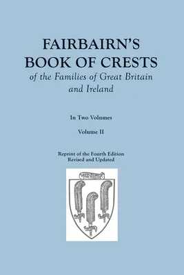 Fairbairn's Book of Crests of the Families of Great Britain and Ireland. A patra ediție revizuită și mărită. În două volume. Volumul II - Fairbairn's Book of Crests of the Families of Great Britain and Ireland. Fourth Edition Revised and Enlarged. In Two Volumes. Volume II
