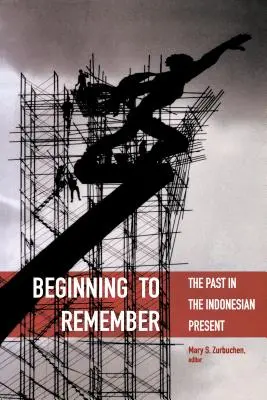 Beginning to Remember: Trecutul în prezentul indonezian - Beginning to Remember: The Past in the Indonesian Present