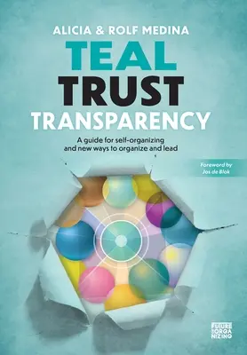 Teal Trust Transparență: Un ghid pentru auto-organizare și noi modalități de organizare și conducere - Teal Trust Transparency: A guide for self-organizing and new ways to organize and lead