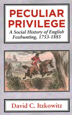 Peculiar Privilege: O istorie socială a vânătorii engleze de vulpi, 1753-1885 - Peculiar Privilege: A Social History of English Foxhunting, 1753-1885