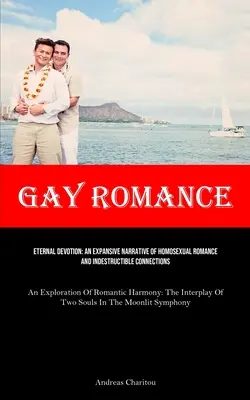 Romantism Gay: Eternal Devotion: An Expansive Narrative Of Homosexual Romance And Indestructible Connections (O Explorare A Roman - Gay Romance: Eternal Devotion: An Expansive Narrative Of Homosexual Romance And Indestructible Connections (An Exploration Of Roman