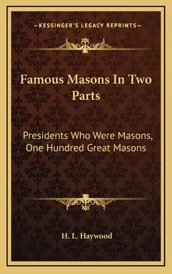 Masonii faimoși în două părți: Președinți care au fost masoni, O sută de mari masoni - Famous Masons In Two Parts: Presidents Who Were Masons, One Hundred Great Masons