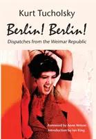 Berlin! Berlin!: Dispecerate din Republica de la Weimar - Berlin! Berlin!: Dispatches from the Weimar Republic