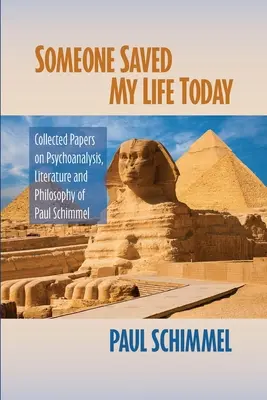 Cineva mi-a salvat viața astăzi: Collected Papers on Psychoanalysis, Literature and Philosophy de Paul Schimmel - Someone Saved My Life Today: Collected Papers on Psychoanalysis, Literature and Philosophy of Paul Schimmel