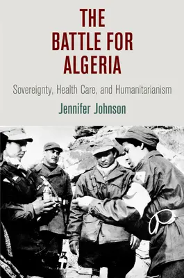 Bătălia pentru Algeria: Suveranitate, asistență medicală și umanitarism - The Battle for Algeria: Sovereignty, Health Care, and Humanitarianism