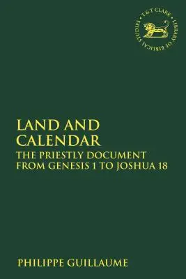 Pământ și calendar: Documentul preoțesc de la Geneza 1 la Iosua 18 - Land and Calendar: The Priestly Document from Genesis 1 to Joshua 18