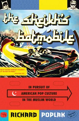 Batmobilul șeicului: În căutarea culturii pop americane în lumea musulmană - The Sheikh's Batmobile: In Pursuit of American Pop Culture in the Muslim World