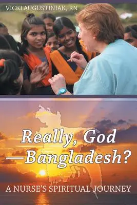 Serios, Dumnezeu-Bangladesh?: Călătoria spirituală a unei asistente medicale - Really, God-Bangladesh?: A Nurse's Spiritual Journey