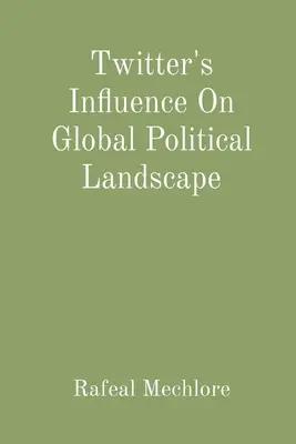 Influența Twitter asupra peisajului politic global - Twitter's Influence On Global Political Landscape