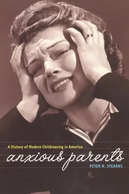 Părinți anxioși: O istorie a creșterii moderne a copiilor în America - Anxious Parents: A History of Modern Childrearing in America