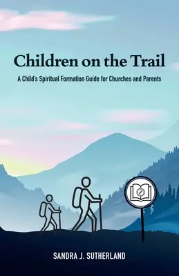 Copii pe traseu: Un ghid de formare spirituală a copiilor pentru biserici și părinți - Children on the Trail: A Child's Spiritual Formation Guide for Churches and Parents