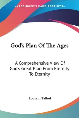 God's Plan Of The Ages: O viziune cuprinzătoare asupra marelui plan al lui Dumnezeu din veșnicie până în veșnicie - God's Plan Of The Ages: A Comprehensive View Of God's Great Plan From Eternity To Eternity