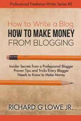 Cum să Scrii un Blog, Cum să Faci Bani din Blogging: Insider Secrets from a Professional Blogger Proven Tips and tricks Every Blogger Needs to Know t - How to Write a Blog, How to Make Money from Blogging: Insider Secrets from a Professional Blogger Proven Tips and tricks Every Blogger Needs to Know t