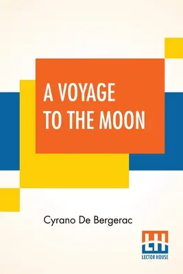 A Voyage To The Moon: Histoire Comique Des ÉTats Et Empires De La Lune (O călătorie pe Lună: Istoria comică a statelor și imperiilor din lumea Lunii) - A Voyage To The Moon: Histoire Comique Des ÉTats Et Empires De La Lune (Comical History Of The States & Empires Of The World Of The Mo