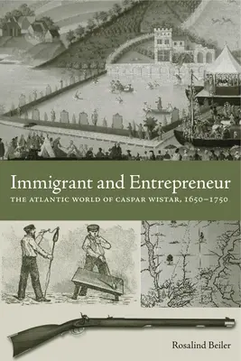 Imigrant și antreprenor: Lumea atlantică a lui Caspar Wistar, 1650-1750 - Immigrant and Entrepreneur: The Atlantic World of Caspar Wistar, 1650-1750