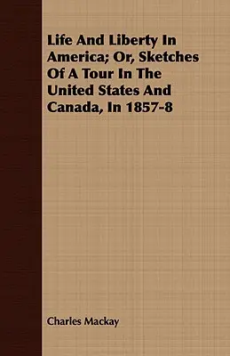 Viața și libertatea în America; sau, schițe ale unui turneu în Statele Unite și Canada, în 1857-8 - Life And Liberty In America; Or, Sketches Of A Tour In The United States And Canada, In 1857-8