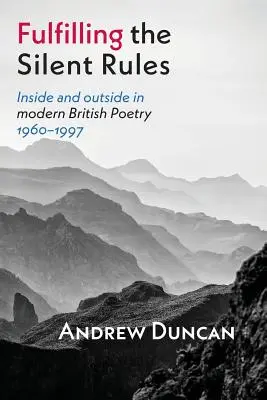Fulfilling the Silent Rules (Îndeplinirea regulilor tăcute): Inside & Outside in Modern British Poetry 1960-1990 - Fulfilling the Silent Rules: Inside & Outside in Modern British Poetry 1960-1990