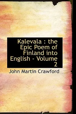 Kalevala: Poemul epic al Finlandei în limba engleză - Volumul 2 - Kalevala: the Epic Poem of Finland into English - Volume 2