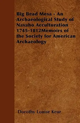 Big Bead Mesa - Un studiu arheologic al aculturației Navaho 1745-1812memoirs of the Society for American Archaeology - Big Bead Mesa - An Archaeological Study of Navaho Acculturation 1745-1812memoirs of the Society for American Archaeology
