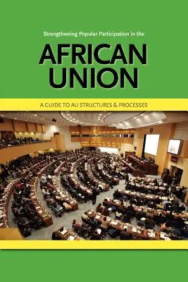 Consolidarea participării populare în Uniunea Africană. un ghid al structurilor și proceselor Au - Strengthening Popular Participation in the African Union. a Guide to Au Structures and Processes