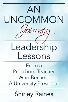 O călătorie ieșită din comun: Lecții de leadership de la un profesor de grădiniță care a devenit președinte de universitate - An Uncommon Journey: Leadership Lessons From A Preschool Teacher Who Became A University President