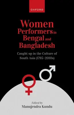 Femei interprete în Bengal și Bangladesh: Prinse în cultura Asiei de Sud (anii 1795-2010) - Women Performers in Bengal and Bangladesh: Caught Up in the Culture of South Asia (1795-2010s)
