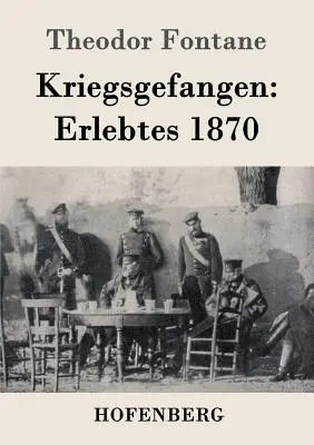 Prizonier de război: Experiențe din 1870 - Kriegsgefangen: Erlebtes 1870