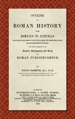 Outline of Roman History from Romulus to Justinian (1890): (Inclusiv traduceri ale celor douăsprezece table, ale Institutelor lui Gaius și ale Institutelor o - Outline of Roman History from Romulus to Justinian (1890): (Including Translations of the Twelve Tables, the Institutes of Gaius, and the Institutes o