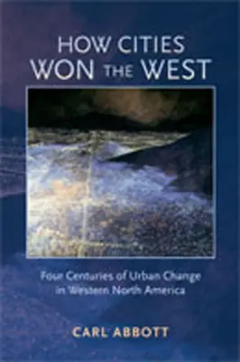 Cum au câștigat orașele vestul: Patru secole de schimbări urbane în vestul Americii de Nord - How Cities Won the West: Four Centuries of Urban Change in Western North America