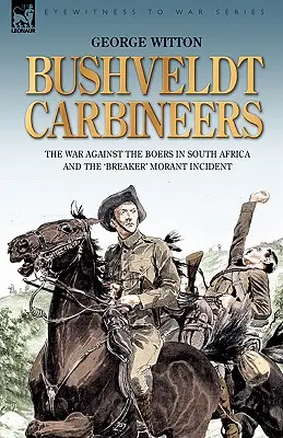 Bushveldt Carbineers: Războiul împotriva boierilor în Africa de Sud și incidentul „Breaker” Morant - Bushveldt Carbineers: the War Against the Boers in South Africa and the 'Breaker' Morant Incident