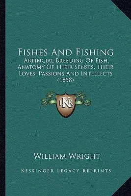 Fishes And Fishing: Artificial Breeding Of Fish, Anatomy Of Their Senses, Their Loves, Passions And Intellects (1858)