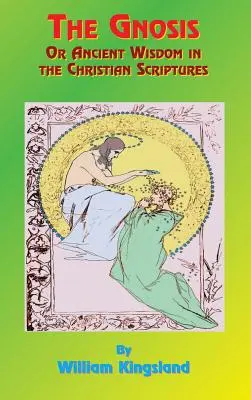 Gnoza sau înțelepciunea antică în Scripturile creștine: Or the Wisdom in a Mystery - The Gnosis or Ancient Wisdom in the Christian Scriptures: Or the Wisdom in a Mystery