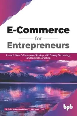Comerț electronic pentru antreprenori: Lansați-vă startup-ul de comerț electronic cu tehnologie puternică și marketing digital (ediția în limba engleză) - E Commerce for Entrepreneurs: Launch your E-commerce startup with strong technology and digital marketing (English Edition)