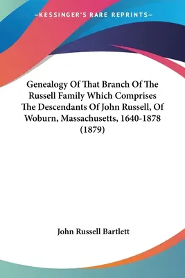 Genealogia acelei ramuri a familiei Russell care cuprinde descendenții lui John Russell, din Woburn, Massachusetts, 1640-1878 - Genealogy Of That Branch Of The Russell Family Which Comprises The Descendants Of John Russell, Of Woburn, Massachusetts, 1640-1878