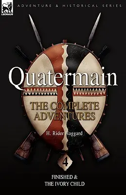 Quatermain: Aventurile complete: 4-Finished & The Ivory Child - Quatermain: the Complete Adventures: 4-Finished & The Ivory Child