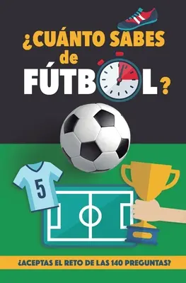 Cunto sabes de ftbol?: Aceptas el reto de las 140 preguntas de ftbol? Un libro de ftbol para maiores y pequeos. Cuestionario de ftbol. R - Cunto sabes de ftbol?: Aceptas el reto de las 140 preguntas de ftbol? Un libro de ftbol para mayores y pequeos. Cuestionario de ftbol. R