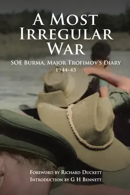 Un război foarte neregulat: SOE Burma, Jurnalul maiorului Trofimov 1944-45 - A Most Irregular War: SOE Burma, Major Trofimov's Diary 1944-45