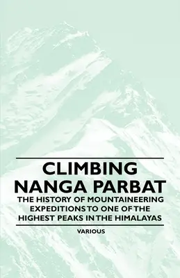 Climbing Nanga Parbat - Istoria expedițiilor de alpinism către unul dintre cele mai înalte vârfuri din Himalaya - Climbing Nanga Parbat - The History of Mountaineering Expeditions to One of the Highest Peaks in the Himalayas