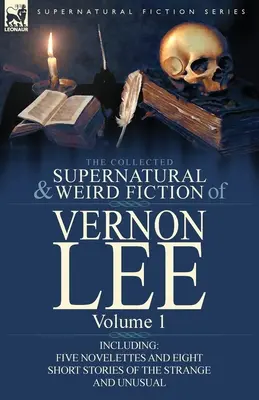 Colecția de ficțiune supranaturală și ciudată a lui Vernon Lee: volumul 1 - inclusiv cinci nuvele și opt povestiri scurte ciudate și neobișnuite - The Collected Supernatural and Weird Fiction of Vernon Lee: Volume 1-Including Five Novelettes and Eight Short Stories of the Strange and Unusual